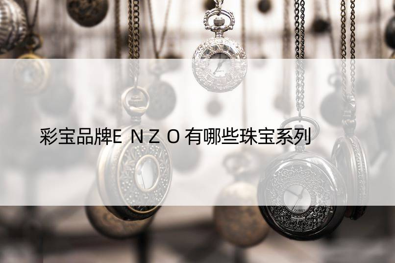 彩宝品牌ENZO有哪些珠宝系列