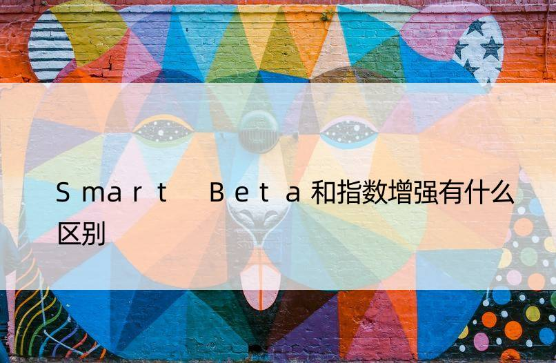 Smart Beta和指数增强有什么区别